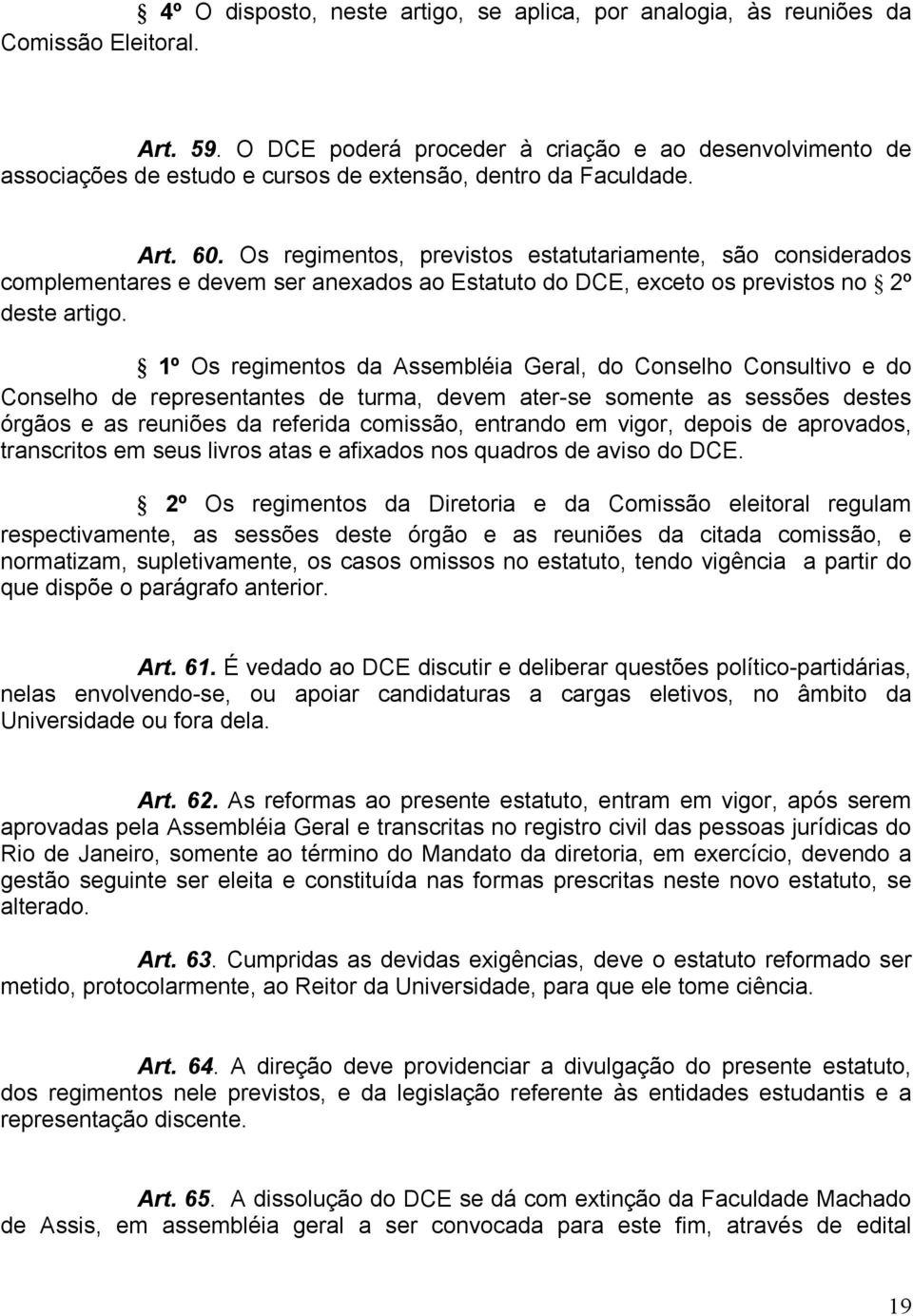 Os regimentos, previstos estatutariamente, são considerados complementares e devem ser anexados ao Estatuto do DCE, exceto os previstos no 2º deste artigo.