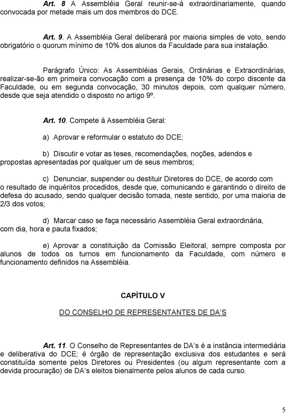 Parágrafo Único: As Assembléias Gerais, Ordinárias e Extraordinárias, realizar-se-ão em primeira convocação com a presença de 10% do corpo discente da Faculdade, ou em segunda convocação, 30 minutos