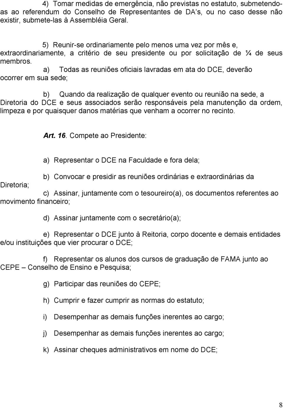 a) Todas as reuniões oficiais lavradas em ata do DCE, deverão ocorrer em sua sede; b) Quando da realização de qualquer evento ou reunião na sede, a Diretoria do DCE e seus associados serão