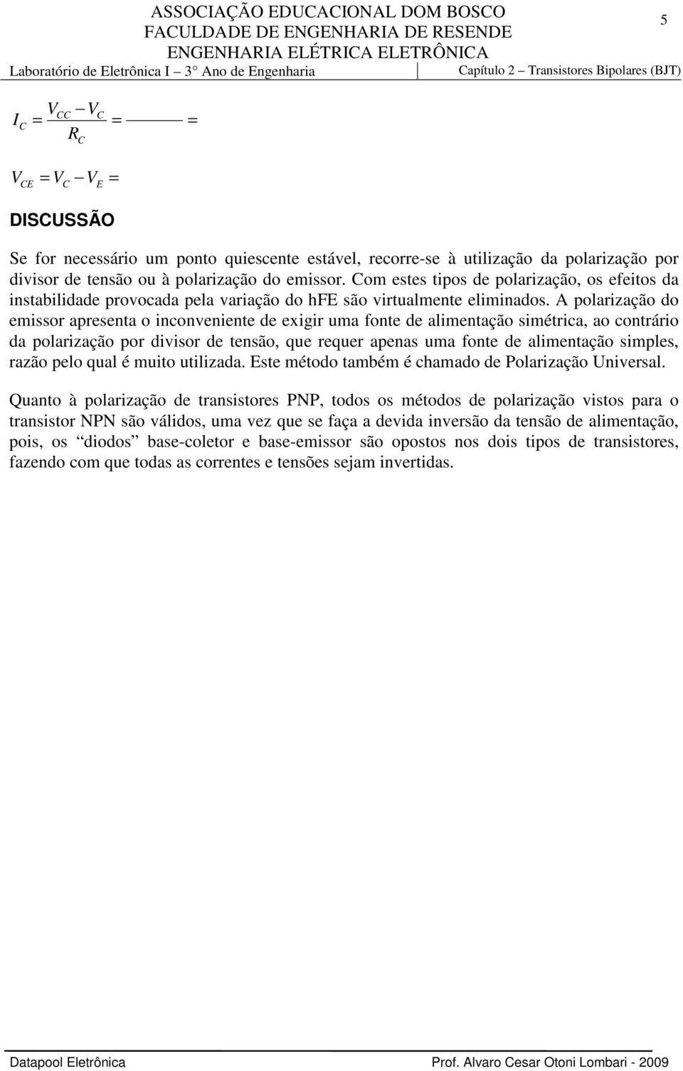 om estes tipos de polarização, os efeitos da instabilidade provocada pela variação do hfe são virtualmente eliminados.