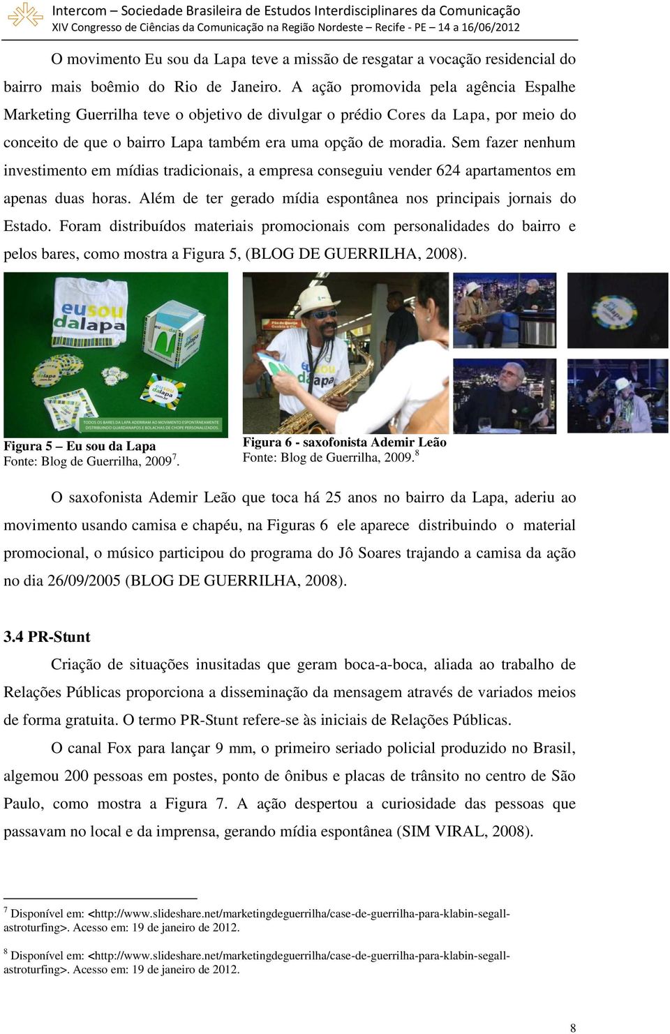 Sem fazer nenhum investimento em mídias tradicionais, a empresa conseguiu vender 624 apartamentos em apenas duas horas. Além de ter gerado mídia espontânea nos principais jornais do Estado.