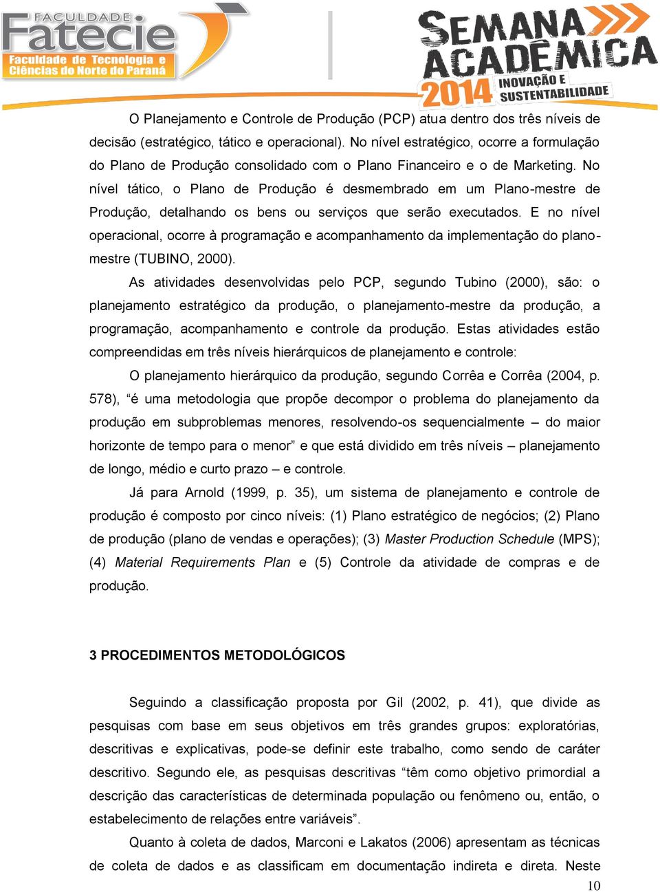 No nível tático, o Plano de Produção é desmembrado em um Plano-mestre de Produção, detalhando os bens ou serviços que serão executados.