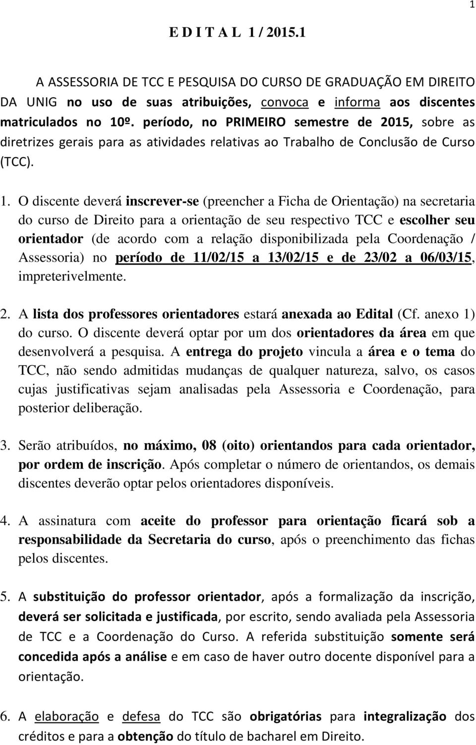 O discente deverá inscrever-se (preencher a Ficha de Orientação) na secretaria do curso de Direito para a orientação de seu respectivo TCC e escolher seu orientador (de acordo com a relação