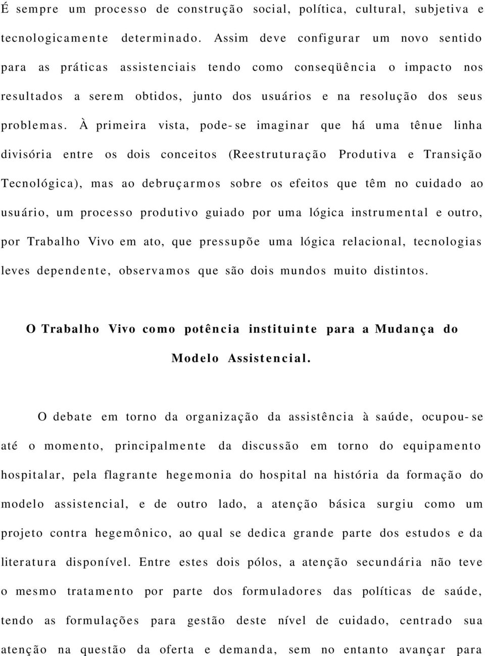 a s. À prim eir a vista, pode- se imagin a r que há uma tênu e linha divisória entre os dois conceitos (Reestruturação Produtiva e Transição Tecnológica), mas ao debruçarmos sobre os efeitos que têm