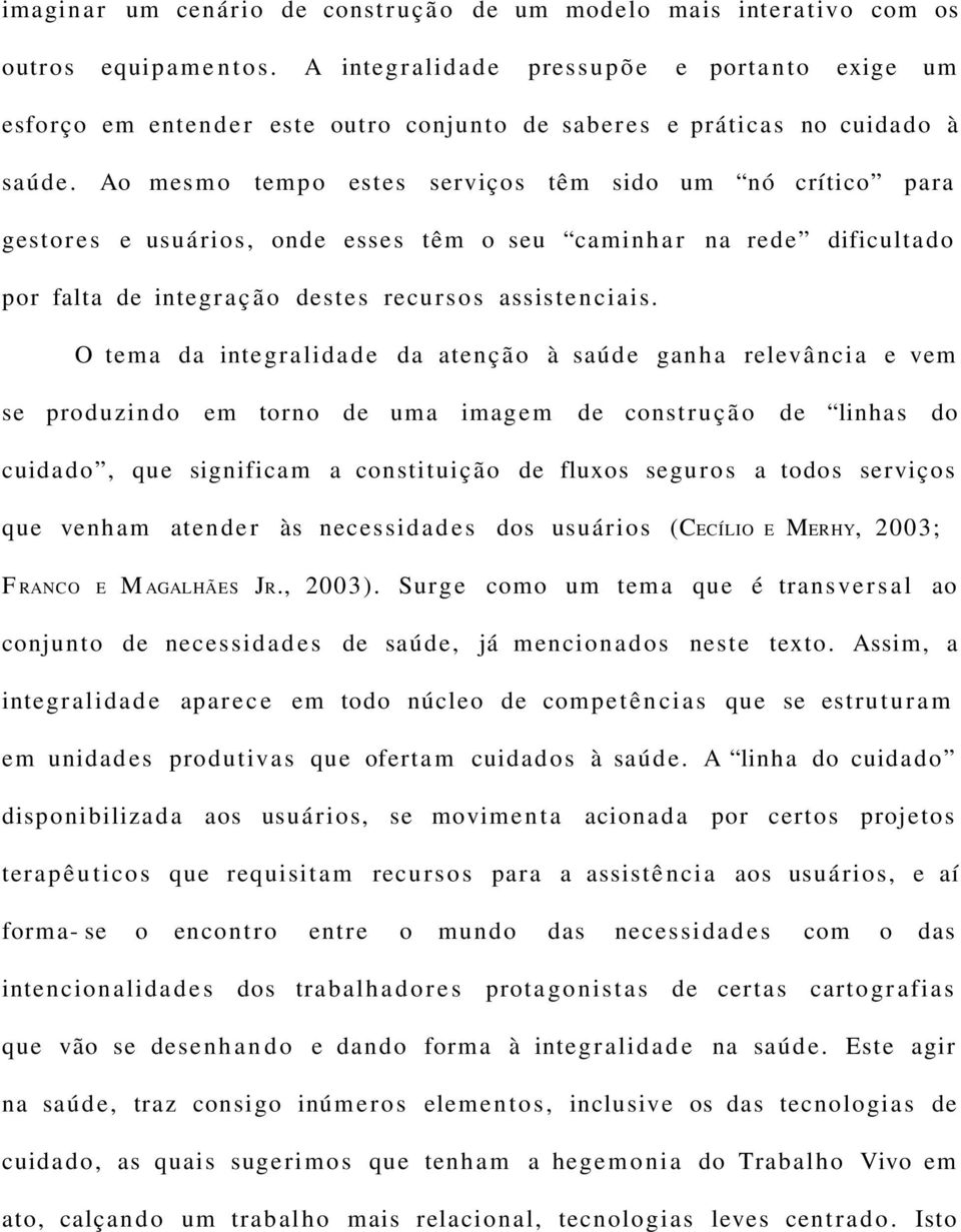 Ao mes m o tem p o este s serviços têm sido um nó crítico par a gesto r e s e usuá rio s, onde esse s têm o seu caminh a r na red e dificulta d o por falta de integração destes recursos assistenciais.