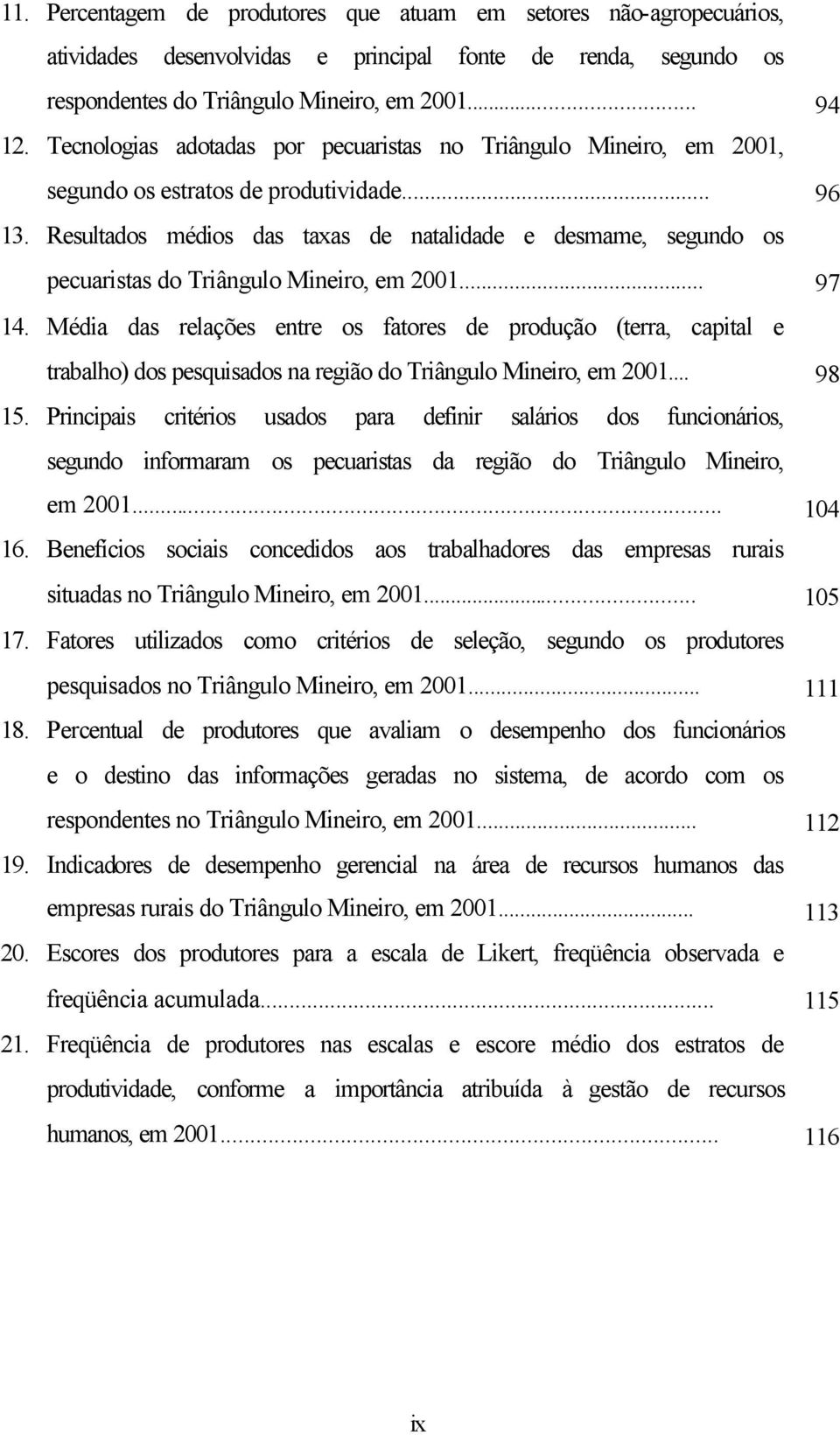 Resultados médios das taxas de natalidade e desmame, segundo os pecuaristas do Triângulo Mineiro, em 2001... 97 14.