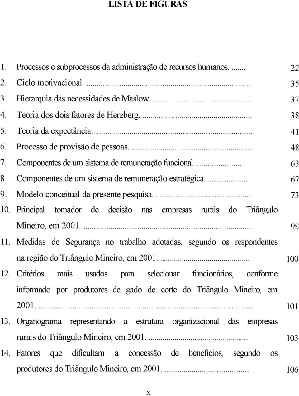 Componentes de um sistema de remuneração estratégica.... 67 9. Modelo conceitual da presente pesquisa.... 73 10. Principal tomador de decisão nas empresas rurais do Triângulo Mineiro, em 2001.... 99 11.