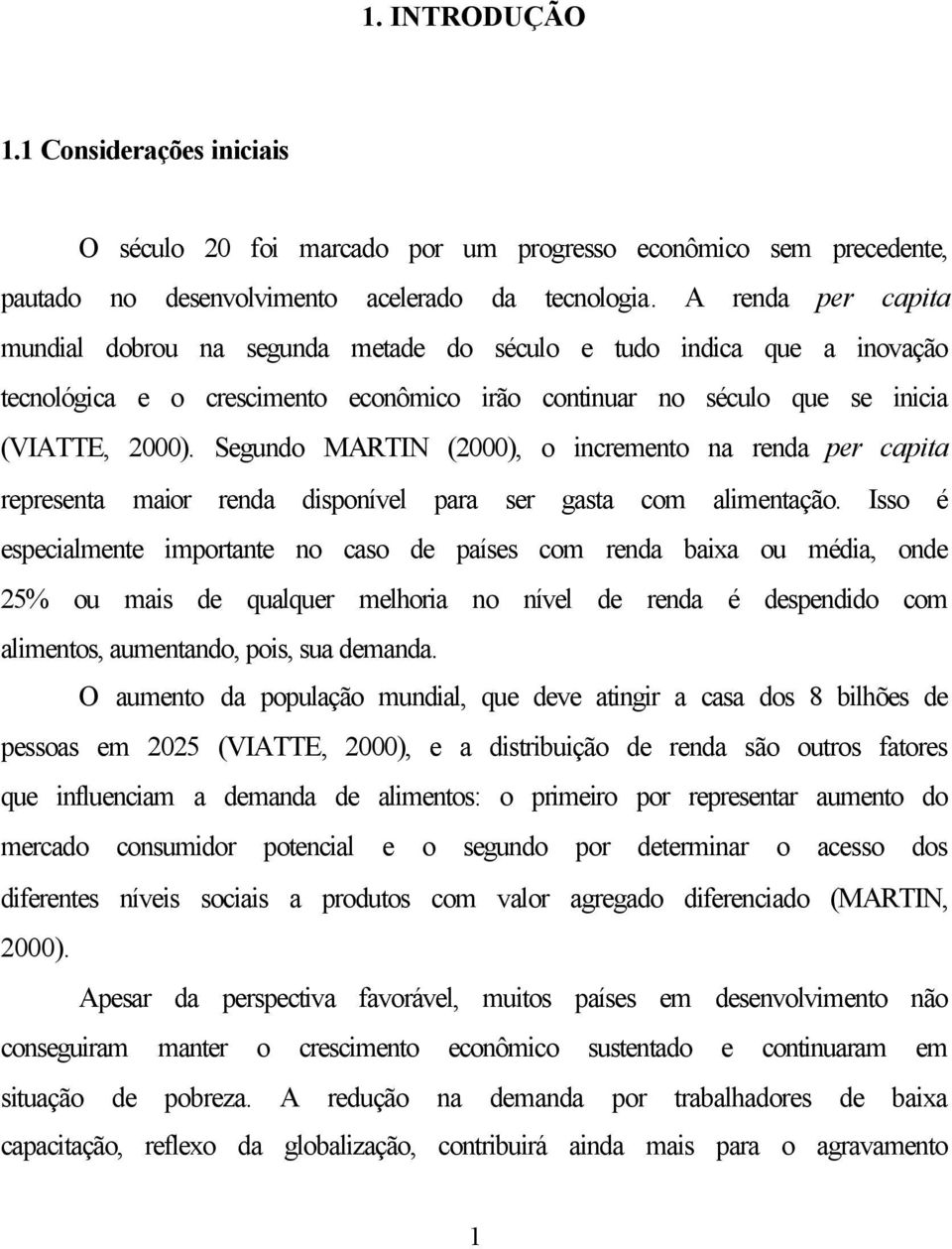 Segundo MARTIN (2000), o incremento na renda per capita representa maior renda disponível para ser gasta com alimentação.