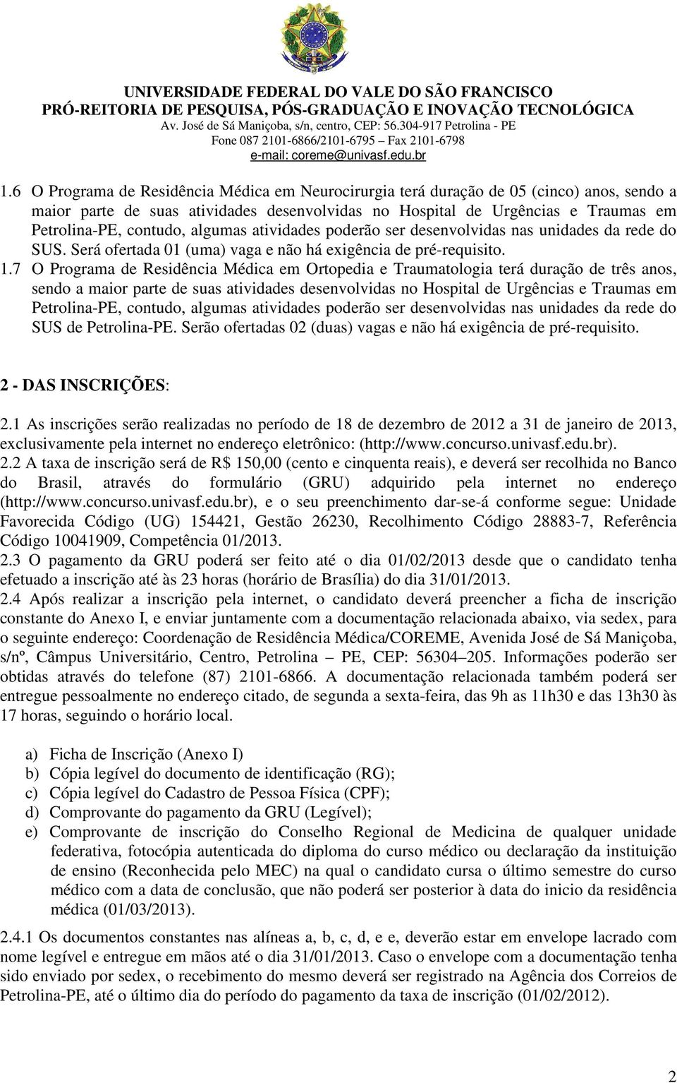 7 O Programa de Residência Médica em Ortopedia e Traumatologia terá duração de três anos, sendo a maior parte de suas atividades desenvolvidas no Hospital de Urgências e Traumas em Petrolina-PE,