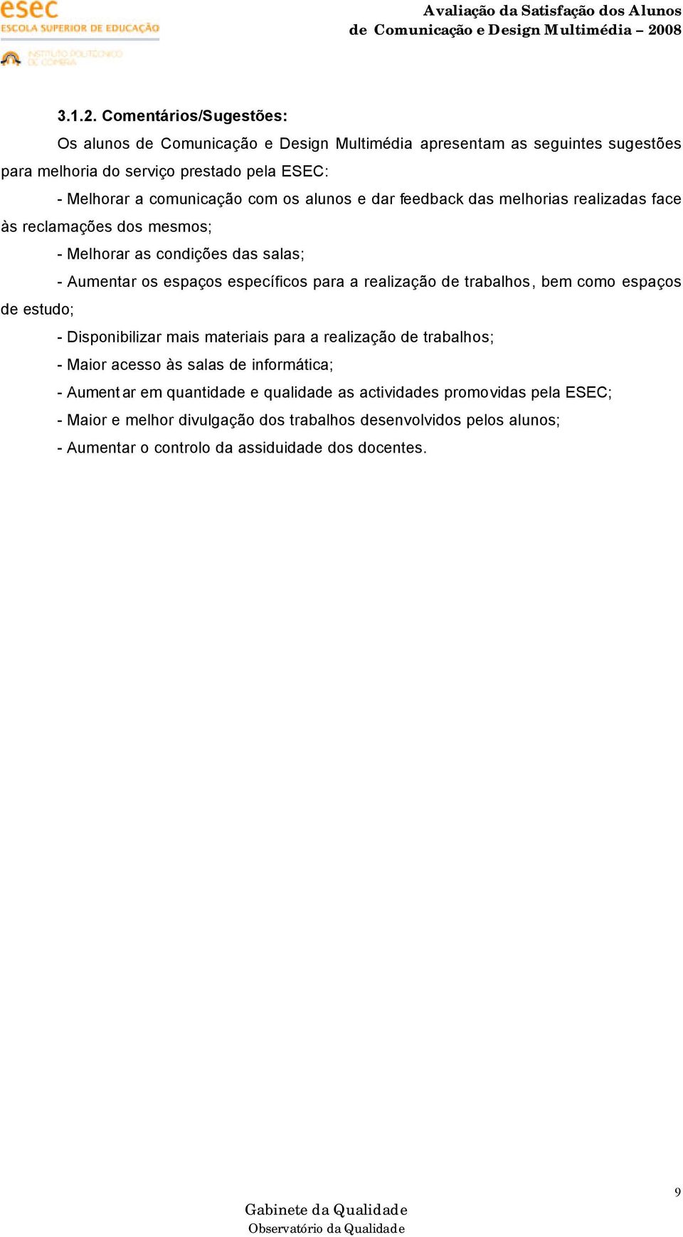 alunos e dar feedback das melhorias realizadas face às reclamações dos mesmos; - Melhorar as condições das salas; - Aumentar os espaços específicos para a realização de trabalhos, bem