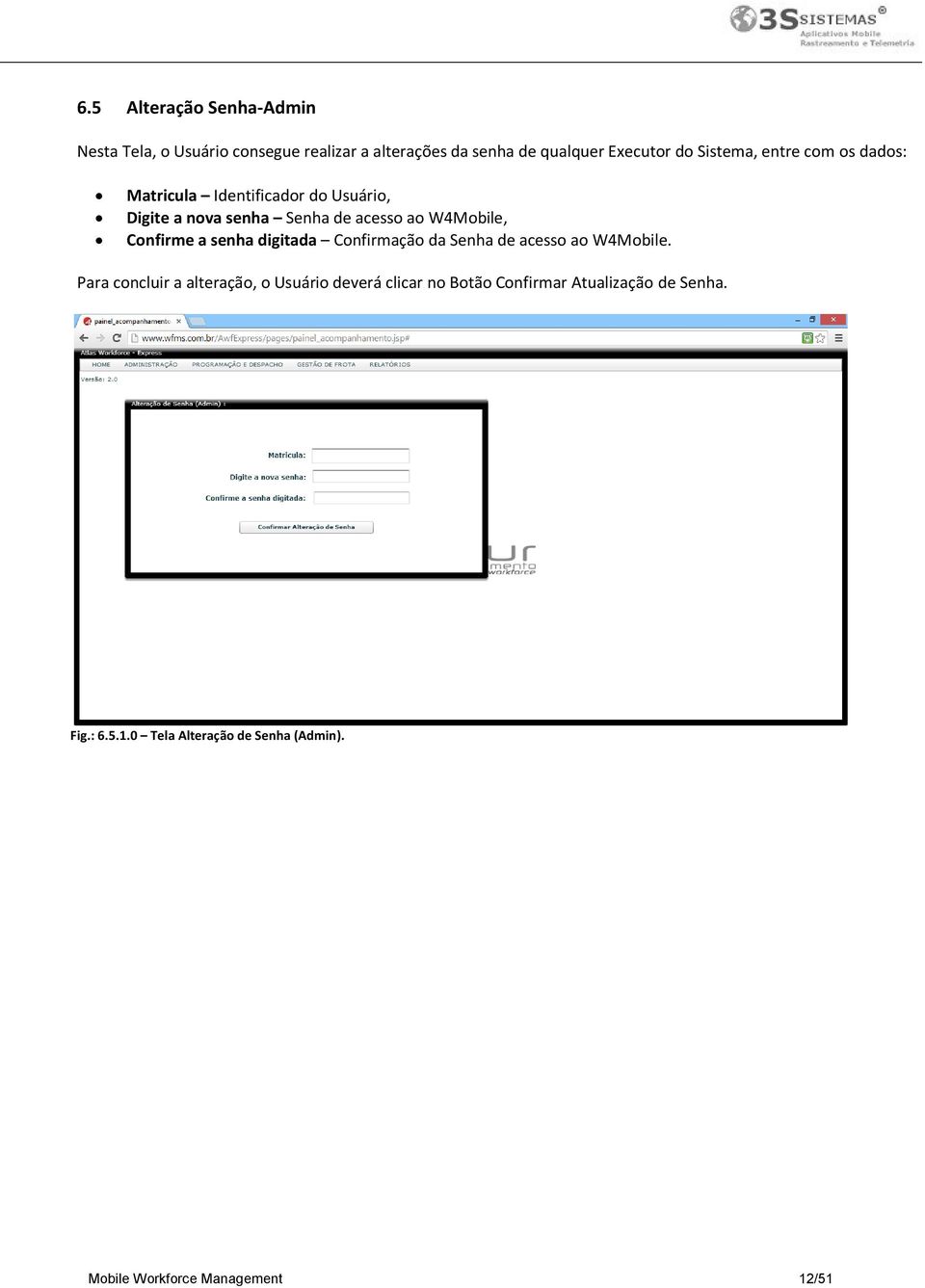 Confirme a senha digitada Confirmação da Senha de acesso ao W4Mobile.