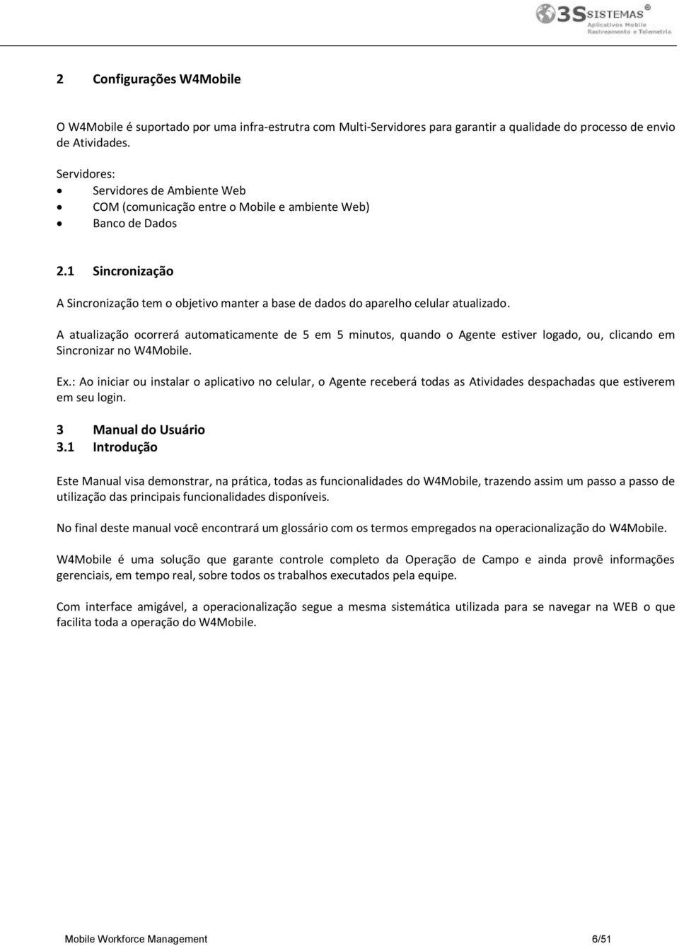 1 Sincronização A Sincronização tem o objetivo manter a base de dados do aparelho celular atualizado.