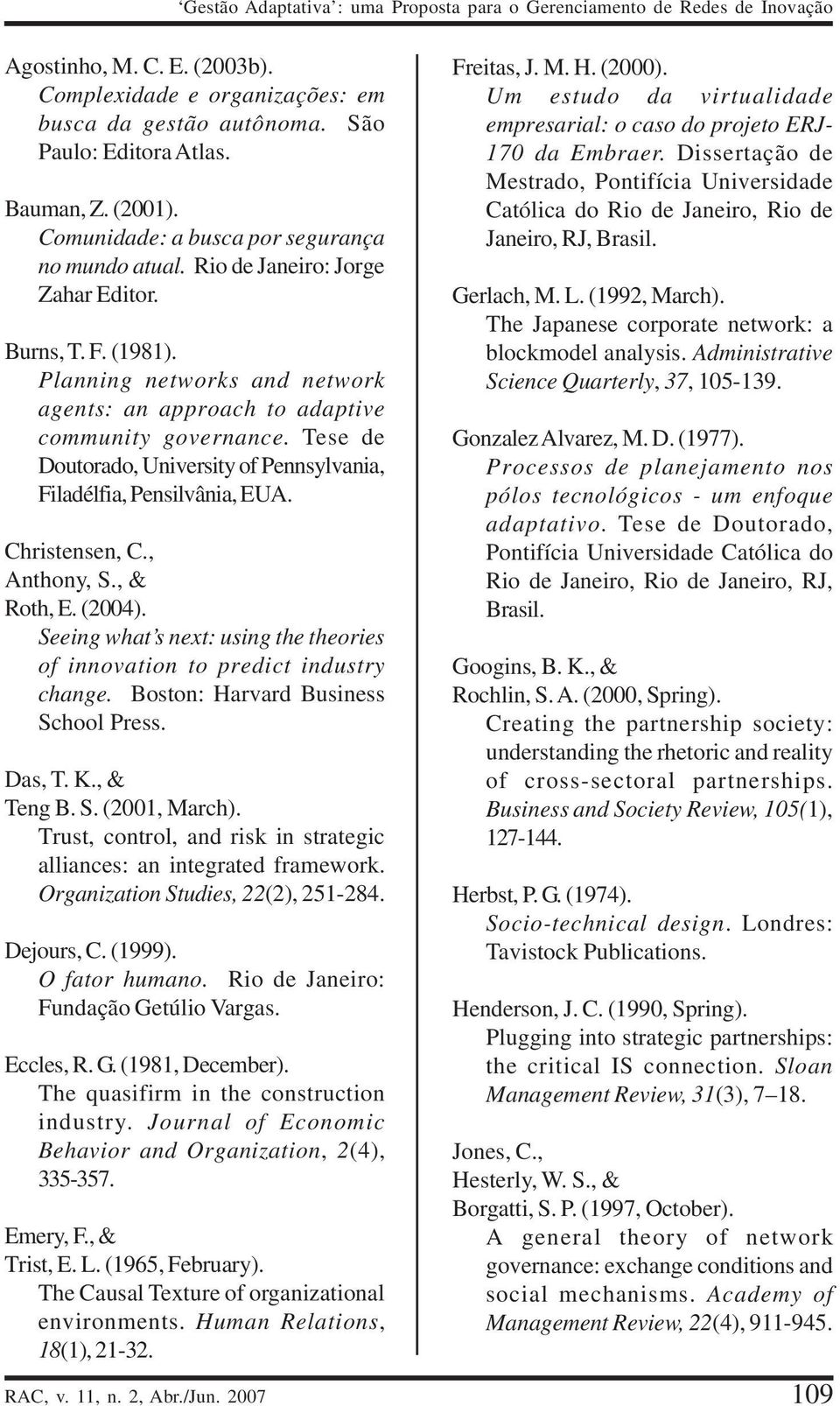 Tese de Doutorado, University of Pennsylvania, Filadélfia, Pensilvânia, EUA. Christensen, C., Anthony, S., & Roth, E. (2004).