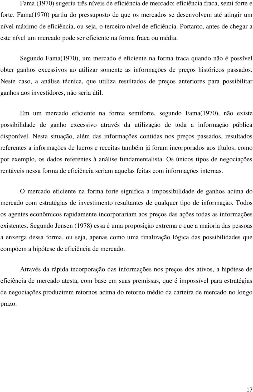 Portanto, antes de chegar a este nível um mercado pode ser eficiente na forma fraca ou média.