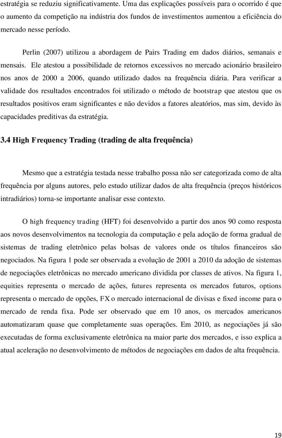 Perlin (2007) utilizou a abordagem de Pairs Trading em dados diários, semanais e mensais.