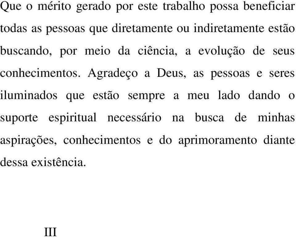 Agradeço a Deus, as pessoas e seres iluminados que estão sempre a meu lado dando o suporte