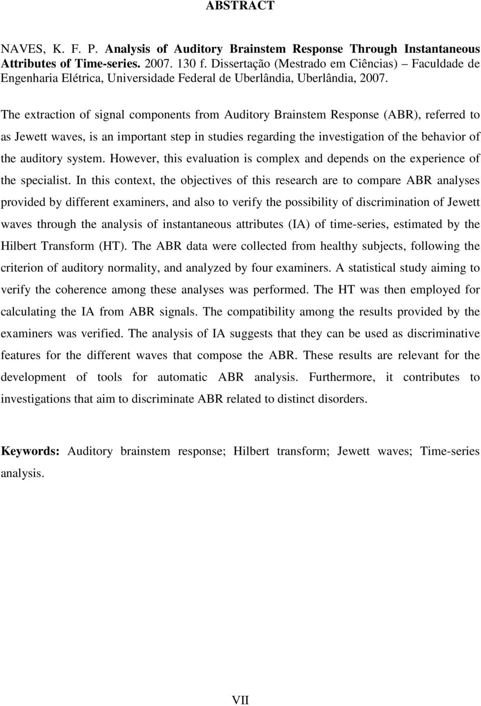 The extraction of signal components from Auditory Brainstem Response (ABR), referred to as Jewett waves, is an important step in studies regarding the investigation of the behavior of the auditory