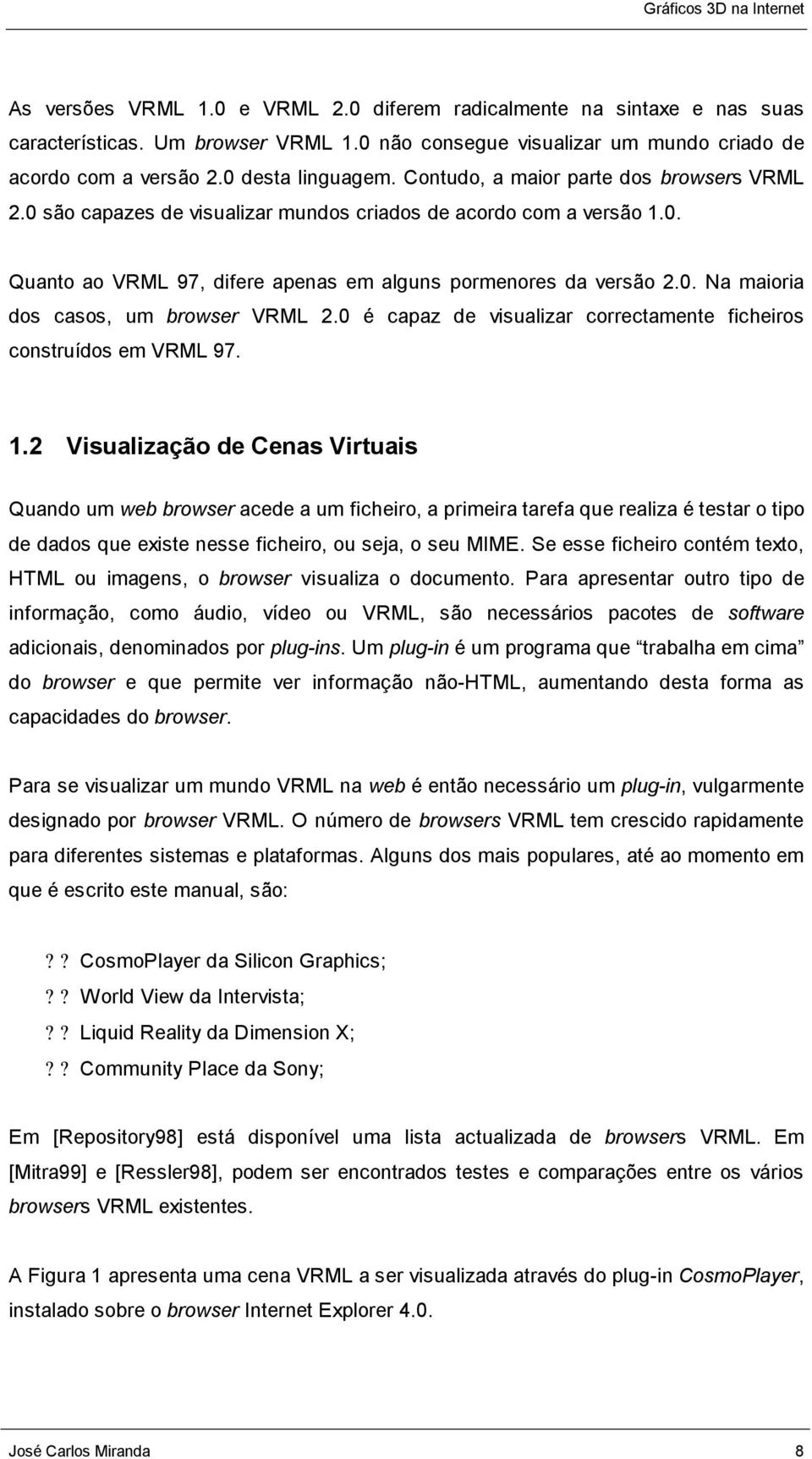 0 é capaz de visualizar correctamente ficheiros construídos em VRML 97. 1.