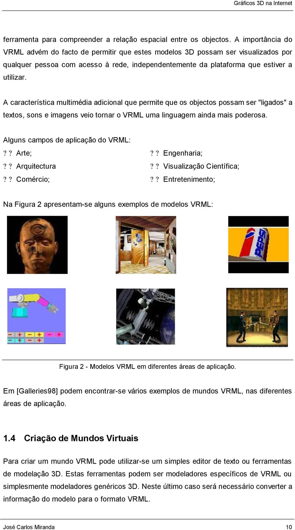 A característica multimédia adicional que permite que os objectos possam ser "ligados" a textos, sons e imagens veio tornar o VRML uma linguagem ainda mais poderosa.