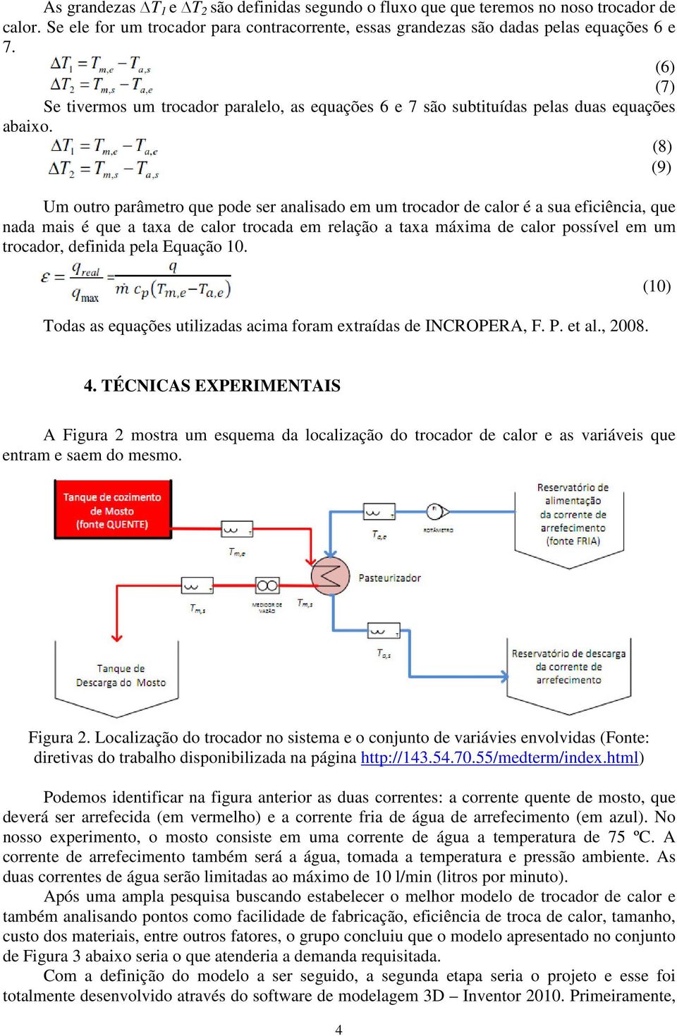 (8) (9) Um outro parâmetro que pode ser analisado em um trocador de calor é a sua eficiência, que nada mais é que a taxa de calor trocada em relação a taxa máxima de calor possível em um trocador,