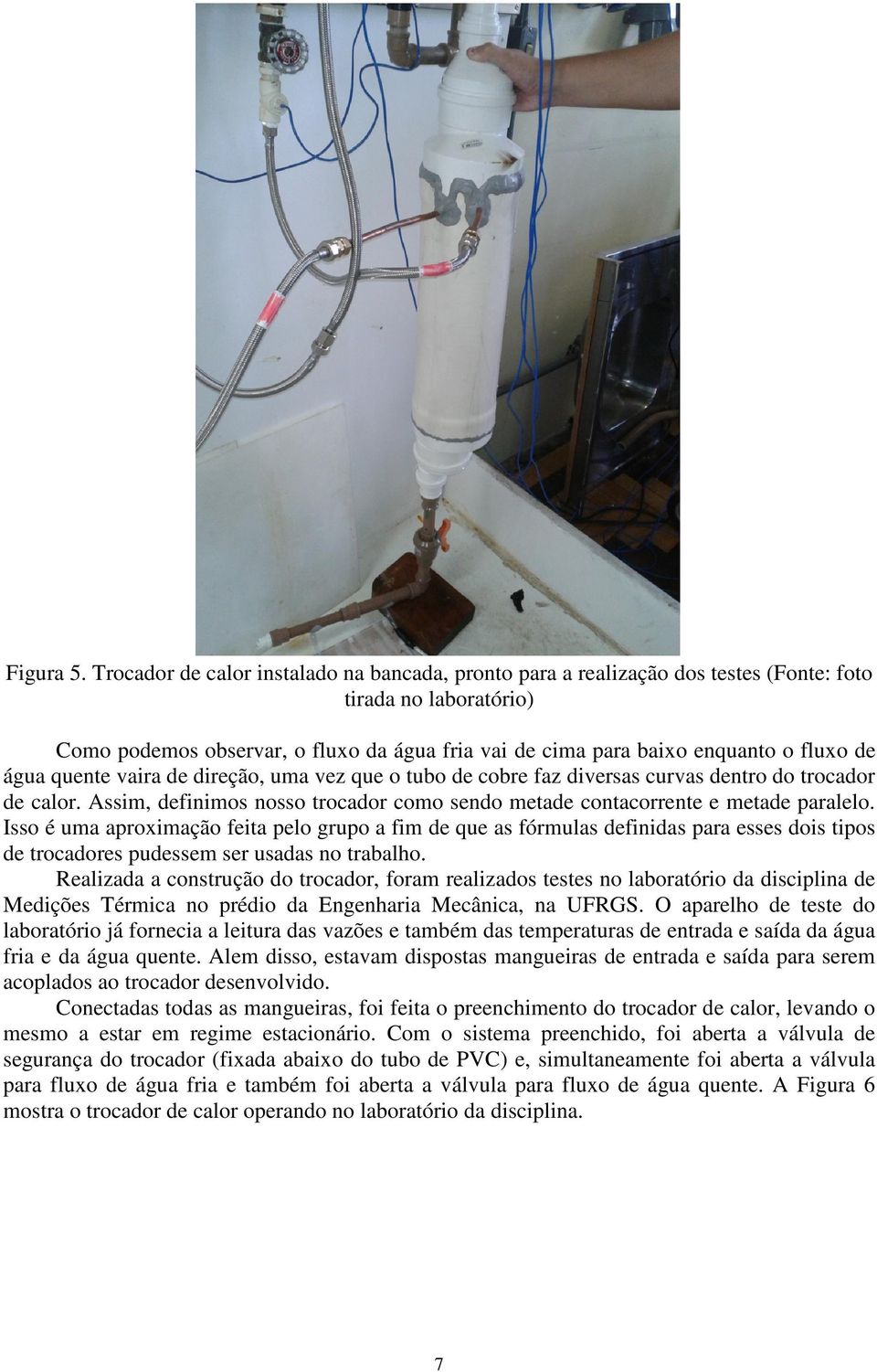 água quente vaira de direção, uma vez que o tubo de cobre faz diversas curvas dentro do trocador de calor. Assim, definimos nosso trocador como sendo metade contacorrente e metade paralelo.