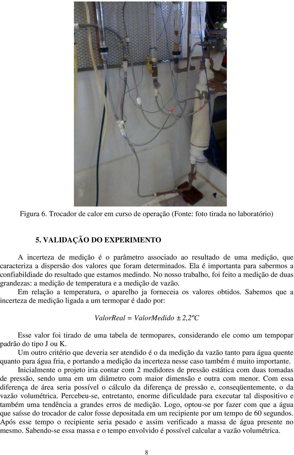 Ela é importanta para sabermos a confiabildiade do resultado que estamos medindo. No nosso trabalho, foi feito a medição de duas grandezas: a medição de temperatura e a medição de vazão.