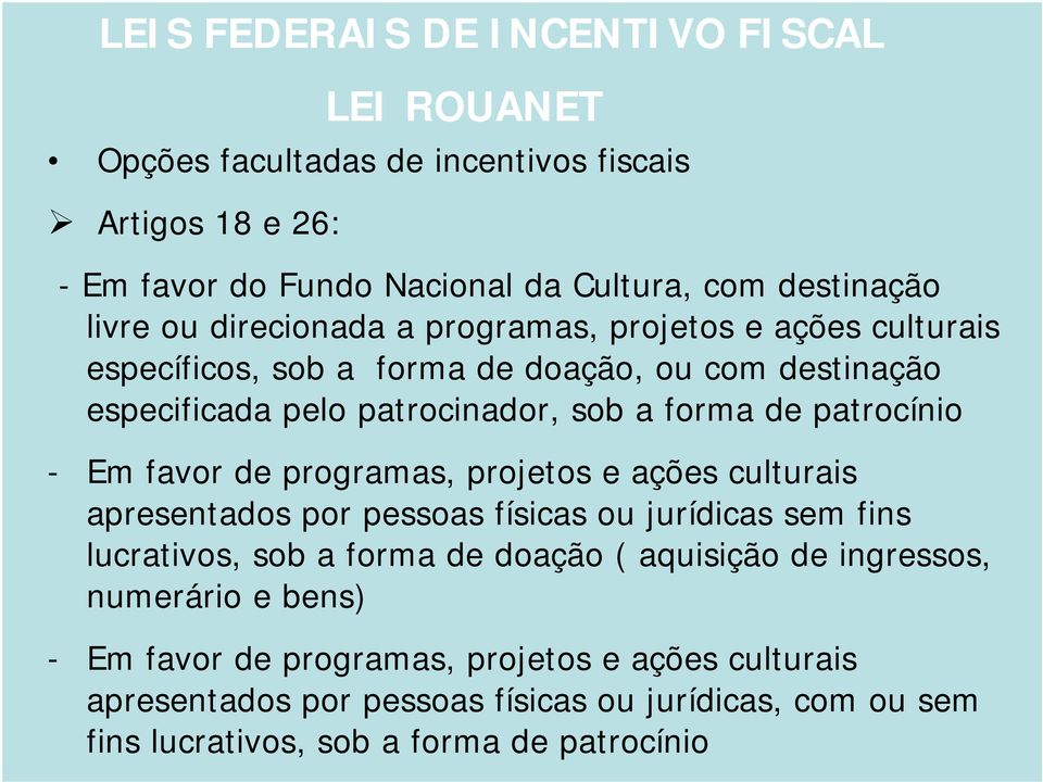 Em favor de programas, projetos e ações culturais apresentados por pessoas físicas ou jurídicas sem fins lucrativos, sob a forma de doação ( aquisição de ingressos,