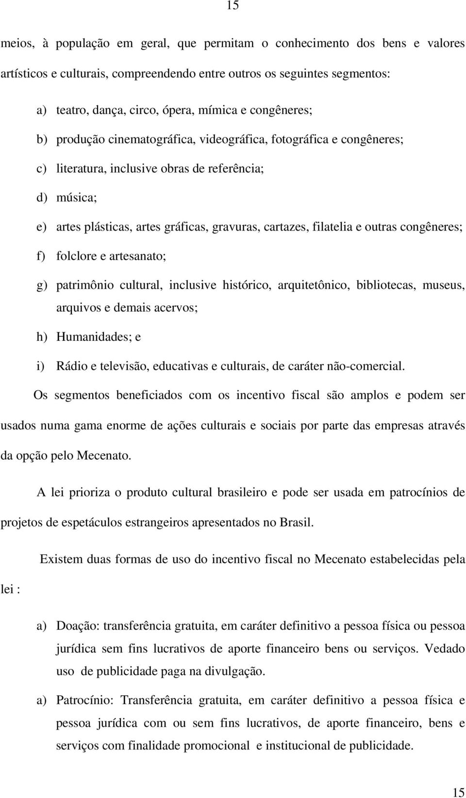 filatelia e outras congêneres; f) folclore e artesanato; g) patrimônio cultural, inclusive histórico, arquitetônico, bibliotecas, museus, arquivos e demais acervos; h) Humanidades; e i) Rádio e