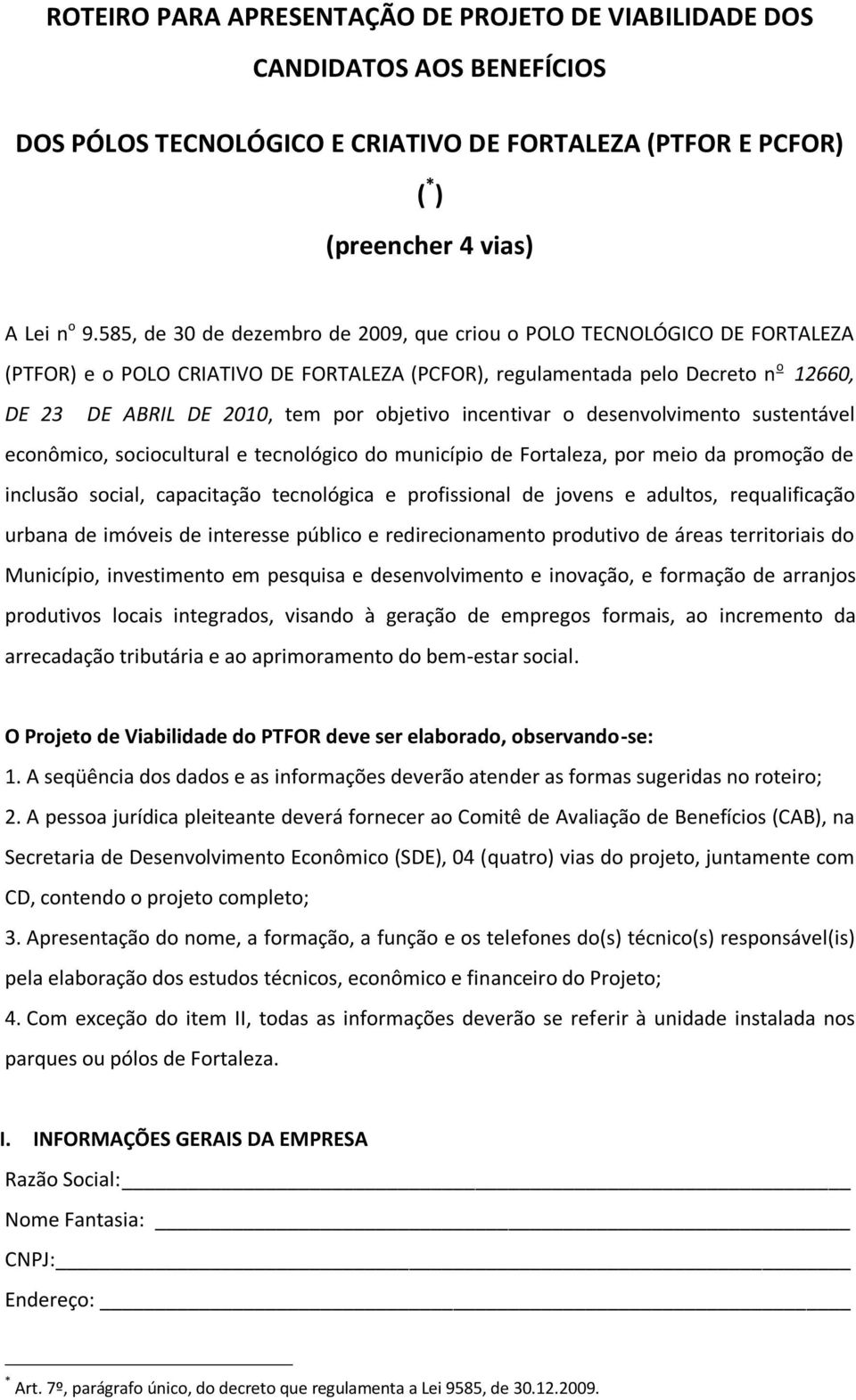 objetivo incentivar o desenvolvimento sustentável econômico, sociocultural e tecnológico do município de Fortaleza, por meio da promoção de inclusão social, capacitação tecnológica e profissional de