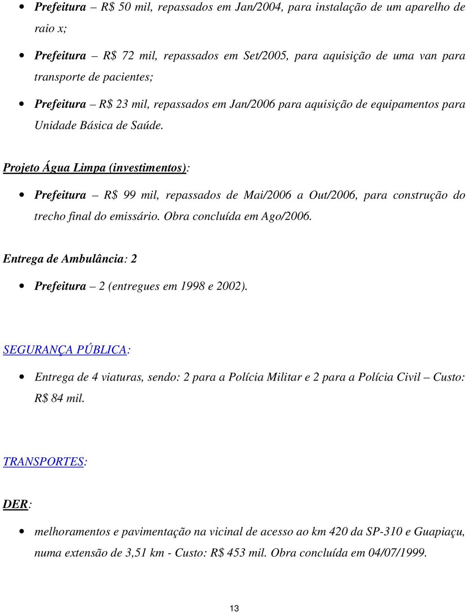 Projeto Água Limpa (investimentos): Prefeitura R$ 99 mil, repassados de Mai/2006 a Out/2006, para construção do trecho final do emissário. Obra concluída em Ago/2006.