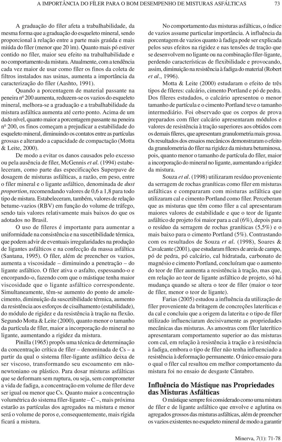 Atualmente, com a tendência cada vez maior de usar como fíler os finos da coleta de filtros instalados nas usinas, aumenta a importância da caracterização do fíler (Aashto, 1991).