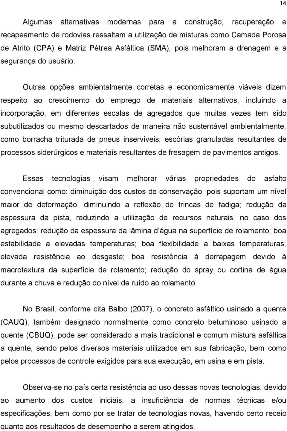 Outras opções ambientalmente corretas e economicamente viáveis dizem respeito ao crescimento do emprego de materiais alternativos, incluindo a incorporação, em diferentes escalas de agregados que