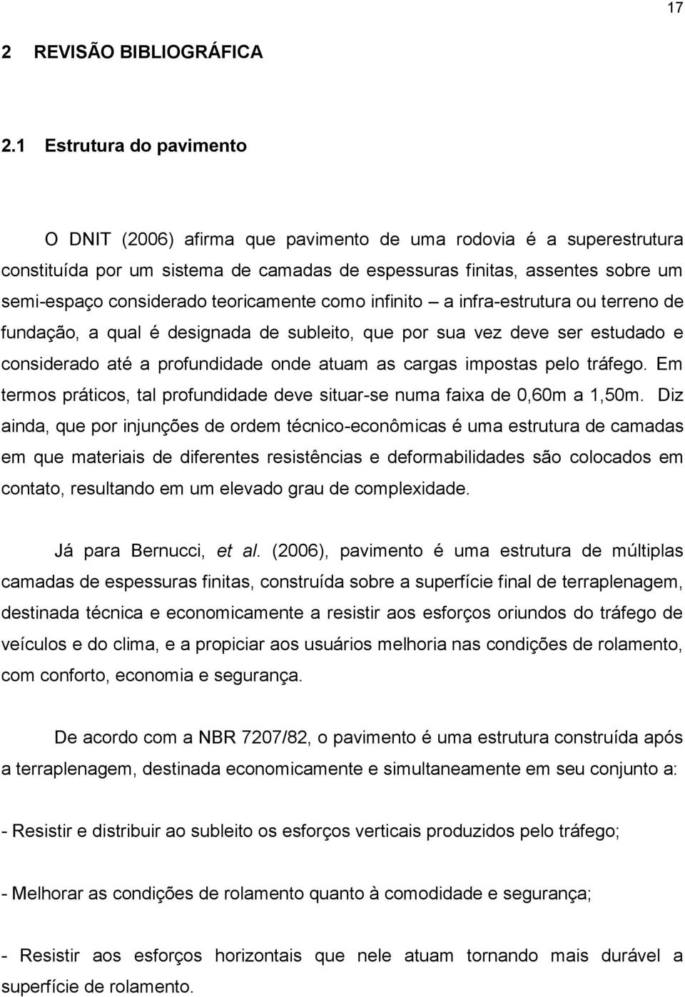 teoricamente como infinito a infra-estrutura ou terreno de fundação, a qual é designada de subleito, que por sua vez deve ser estudado e considerado até a profundidade onde atuam as cargas impostas