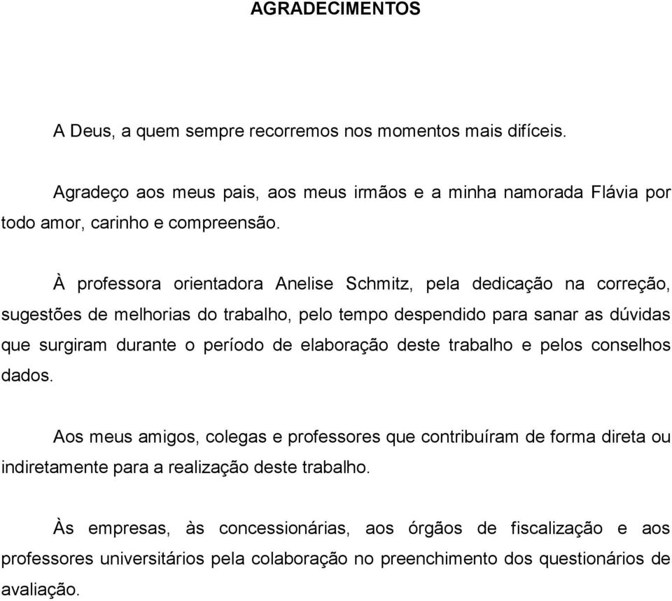 À professora orientadora Anelise Schmitz, pela dedicação na correção, sugestões de melhorias do trabalho, pelo tempo despendido para sanar as dúvidas que surgiram durante o