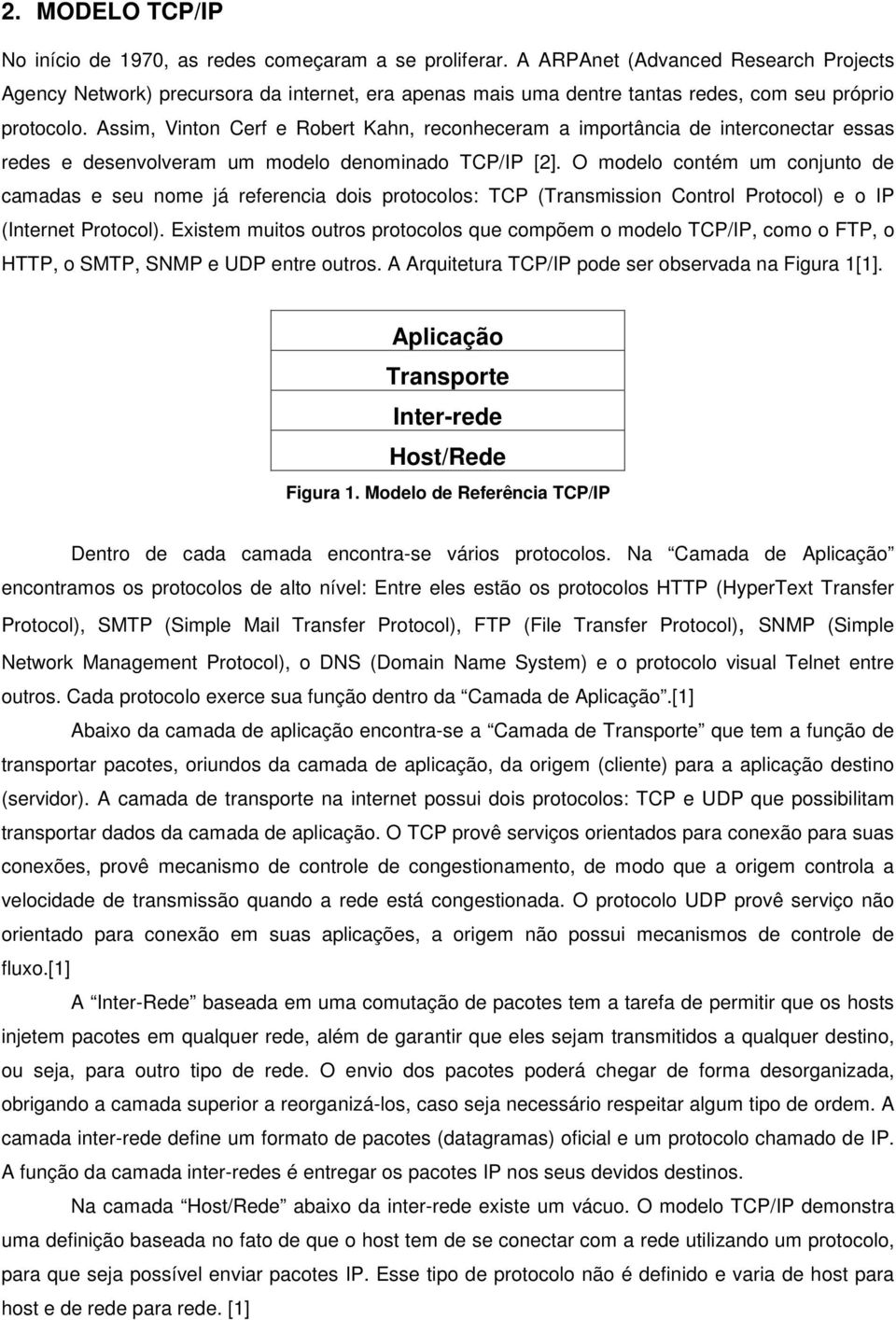 Assim, Vinton Cerf e Robert Kahn, reconheceram a importância de interconectar essas redes e desenvolveram um modelo denominado TCP/IP [2].