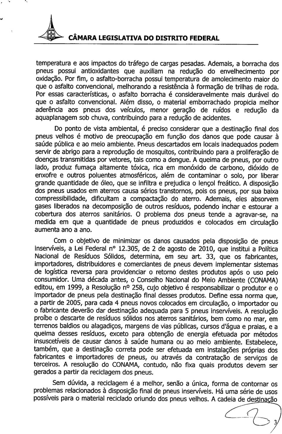 Por essas características, o asfalto borracha é consideravelmente mais durável do que o asfalto convencional.