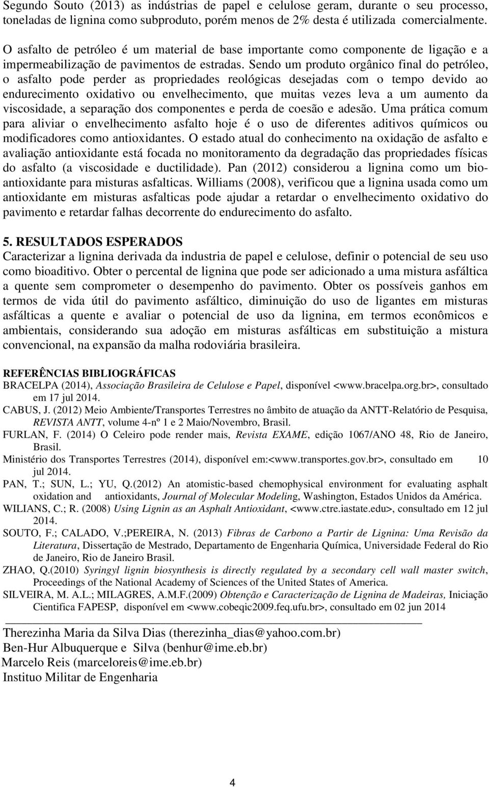 Sendo um produto orgânico final do petróleo, o asfalto pode perder as propriedades reológicas desejadas com o tempo devido ao endurecimento oxidativo ou envelhecimento, que muitas vezes leva a um