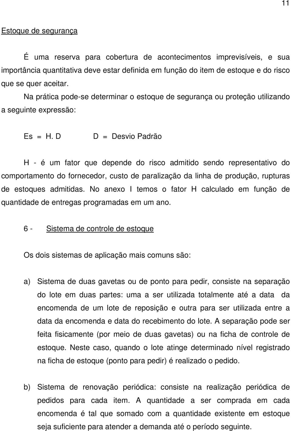 D D = Desvio Padrão H - é um fator que depende do risco admitido sendo representativo do comportamento do fornecedor, custo de paralização da linha de produção, rupturas de estoques admitidas.