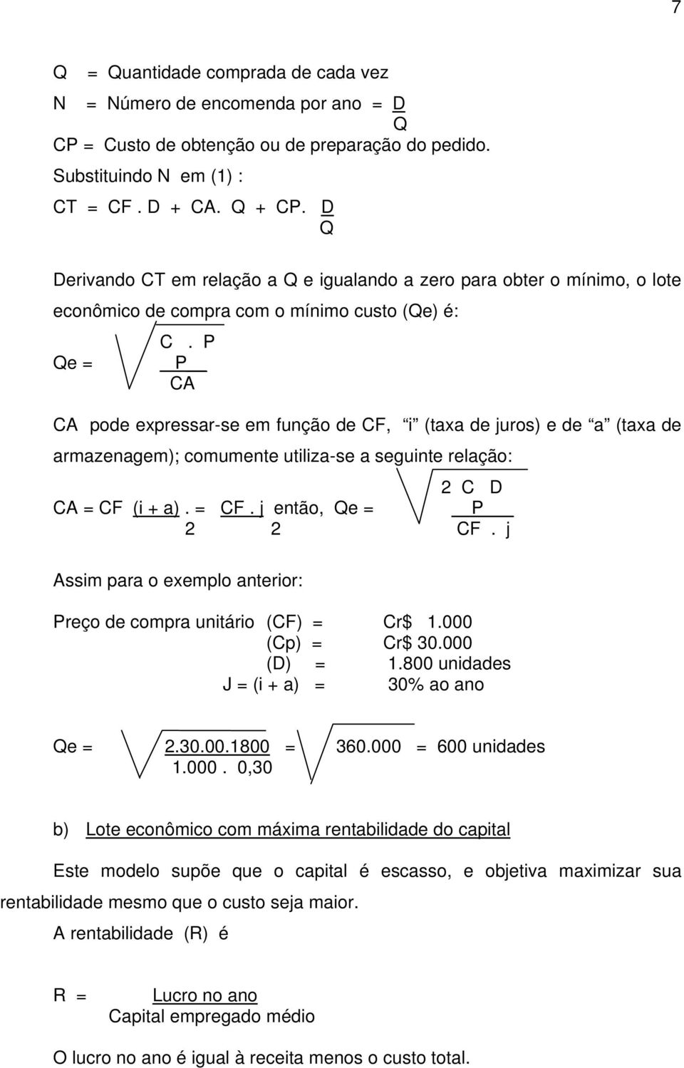 P P CA CA pode expressar-se em função de CF, i (taxa de juros) e de a (taxa de armazenagem); comumente utiliza-se a seguinte relação: 2 C D CA = CF (i + a). = CF. j então, Qe = P 2 2 CF.