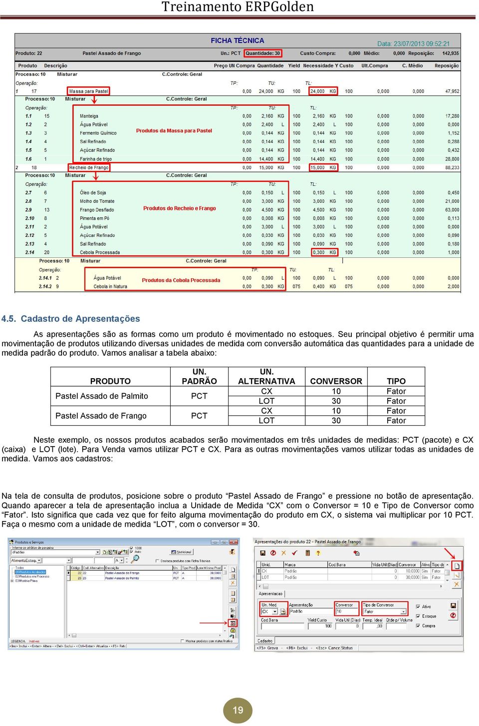 Vamos analisar a tabela abaixo: PRODUTO Pastel Assado de Palmito Pastel Assado de Frango UN. PADRÃO PCT PCT UN.