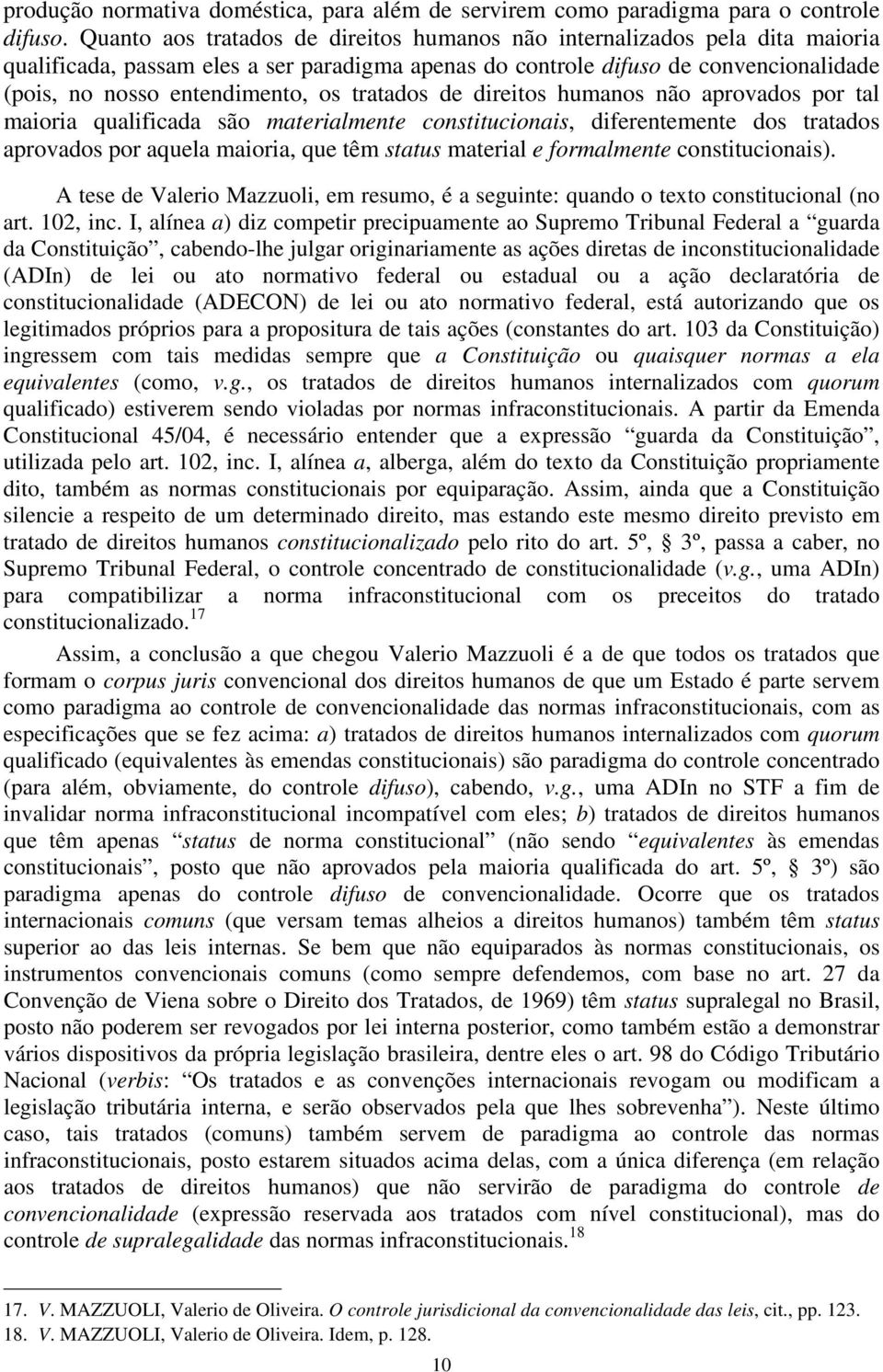 tratados de direitos humanos não aprovados por tal maioria qualificada são materialmente constitucionais, diferentemente dos tratados aprovados por aquela maioria, que têm status material e