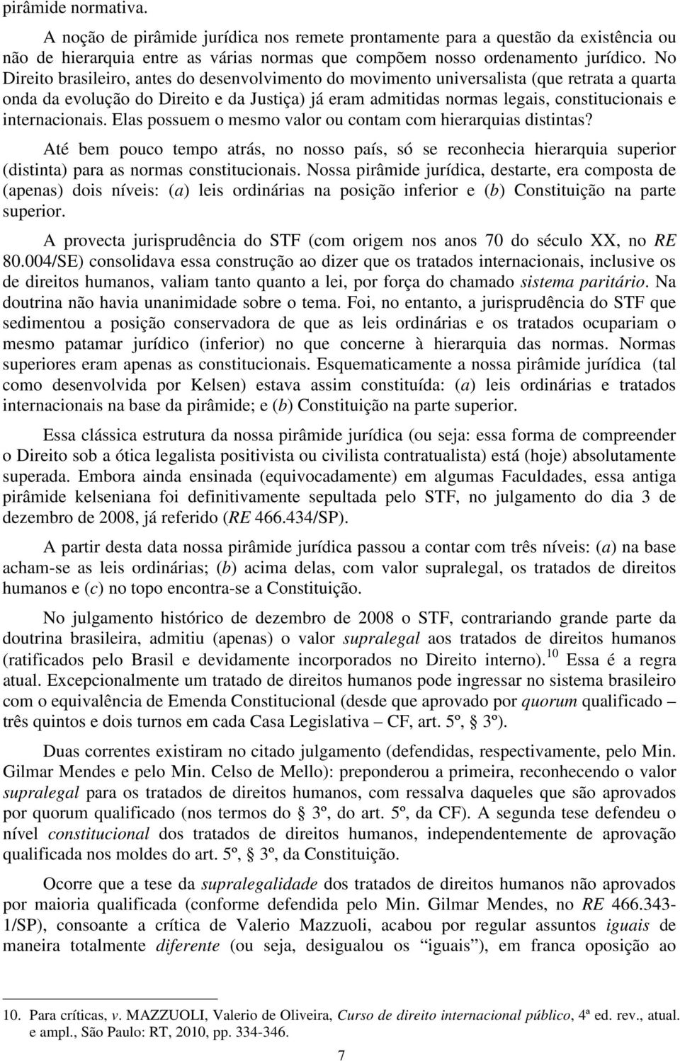 internacionais. Elas possuem o mesmo valor ou contam com hierarquias distintas?