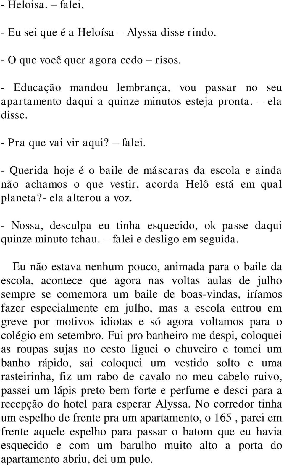 - Nossa, desculpa eu tinha esquecido, ok passe daqui quinze minuto tchau. falei e desligo em seguida.