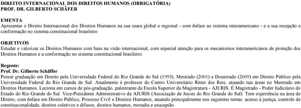 constitucional brasileiro OBJETIVOS Estudar e valorizar os Direitos Humanos com base na visão internacional, com especial atenção para os mecanismos interamericanos de proteção dos Direitos Humanos e