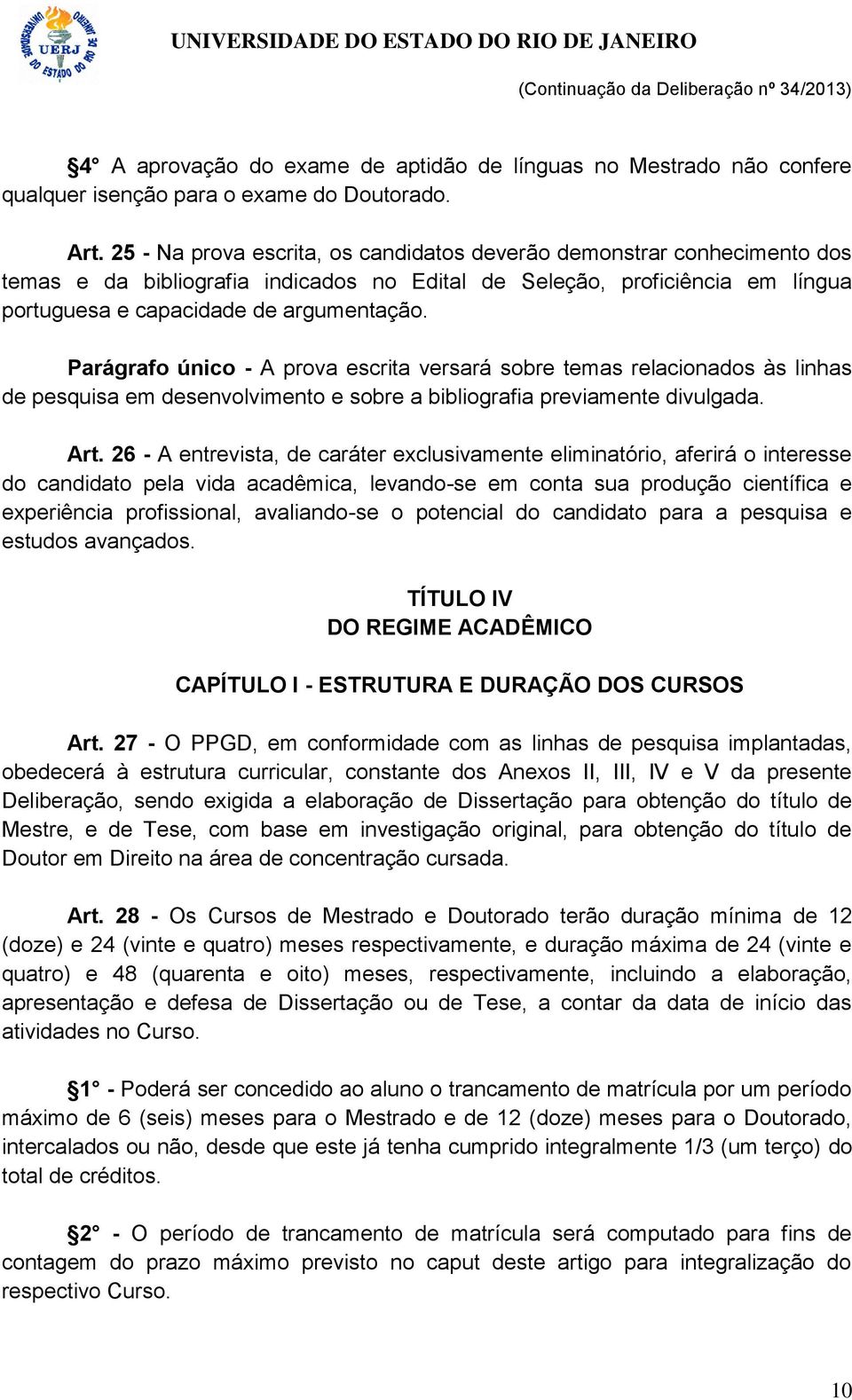 Parágrafo único - A prova escrita versará sobre temas relacionados às linhas de pesquisa em desenvolvimento e sobre a bibliografia previamente divulgada. Art.