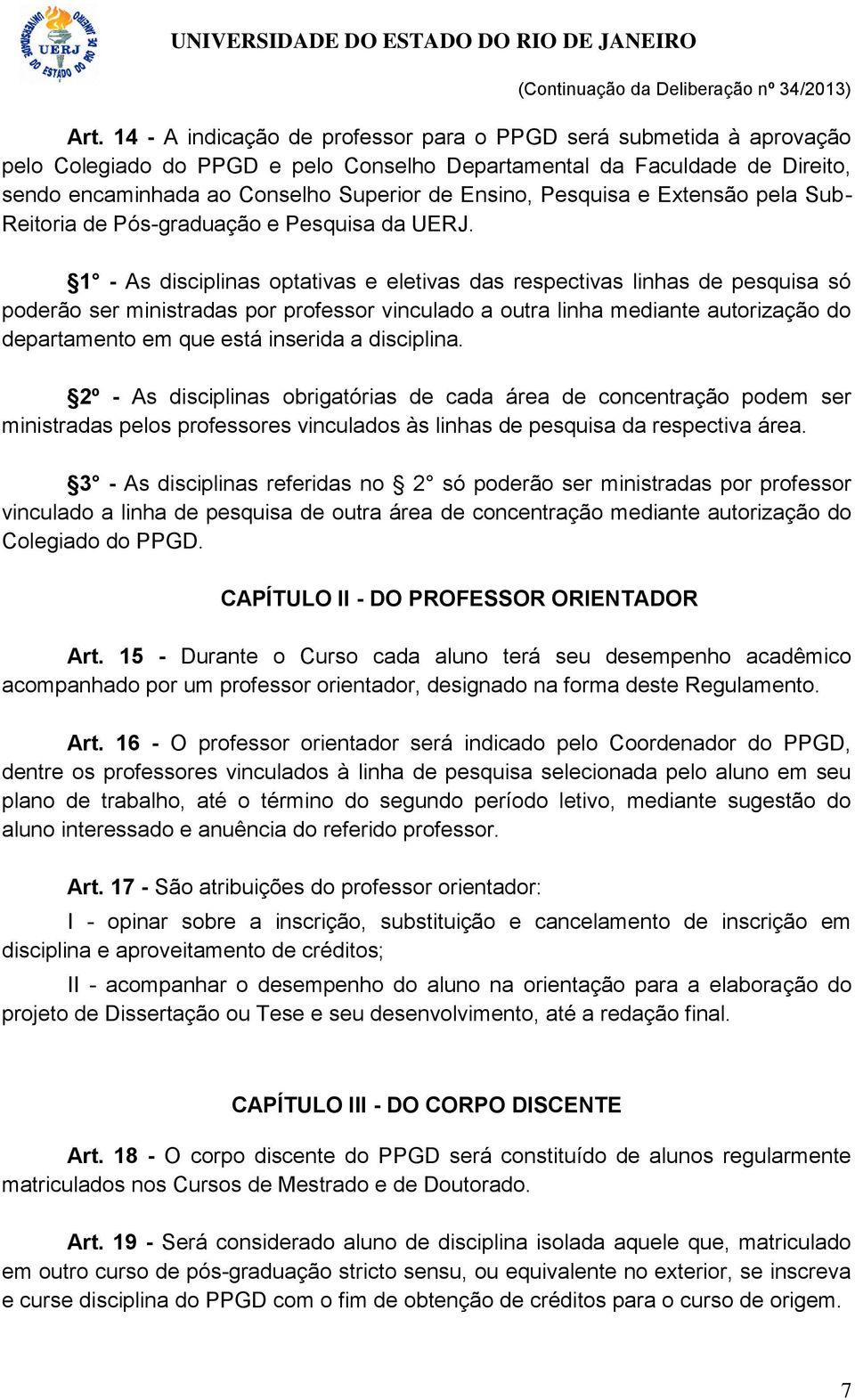 1 - As disciplinas optativas e eletivas das respectivas linhas de pesquisa só poderão ser ministradas por professor vinculado a outra linha mediante autorização do departamento em que está inserida a