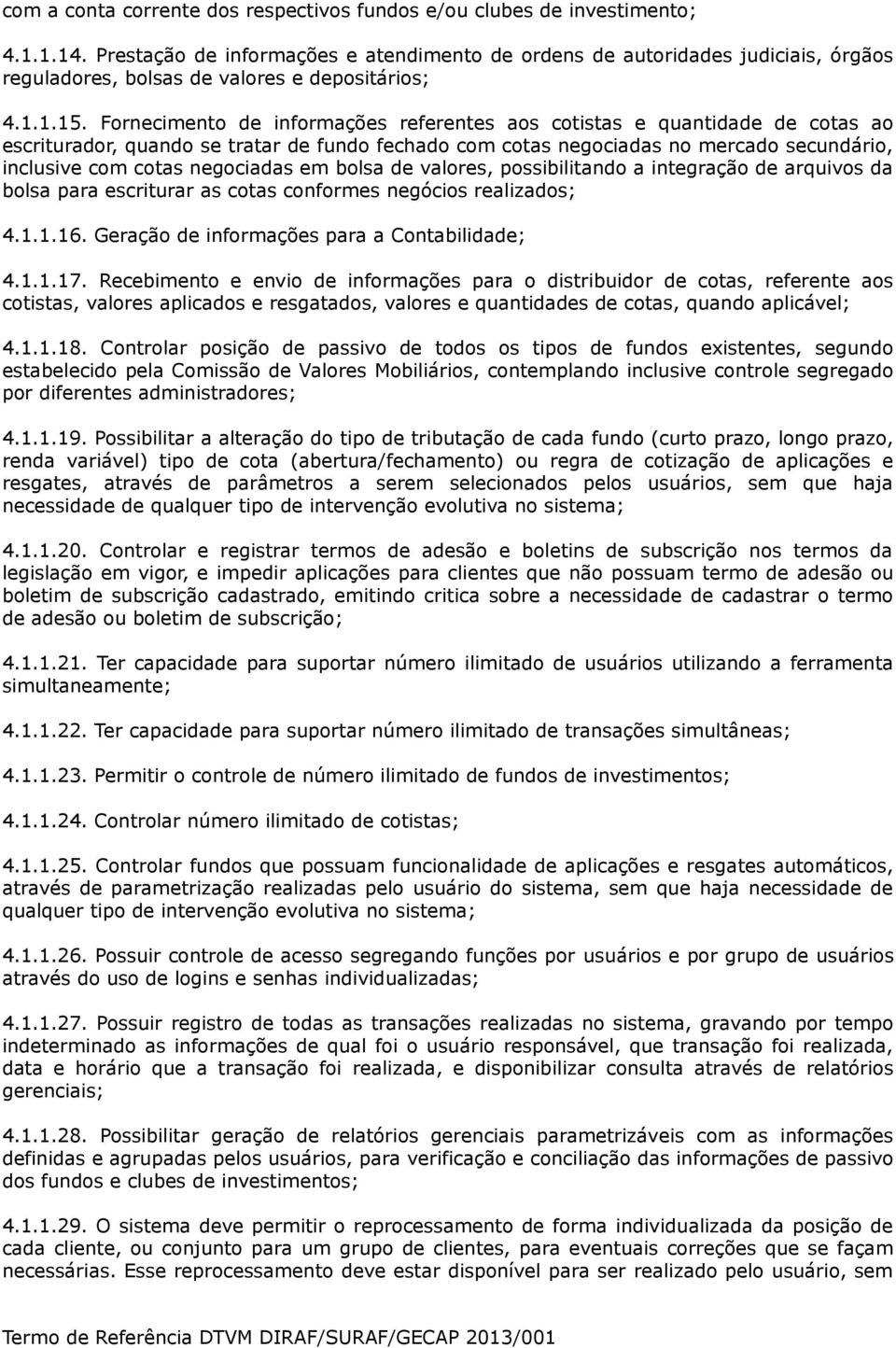 Fornecimento de informações referentes aos cotistas e quantidade de cotas ao escriturador, quando se tratar de fundo fechado com cotas negociadas no mercado secundário, inclusive com cotas negociadas