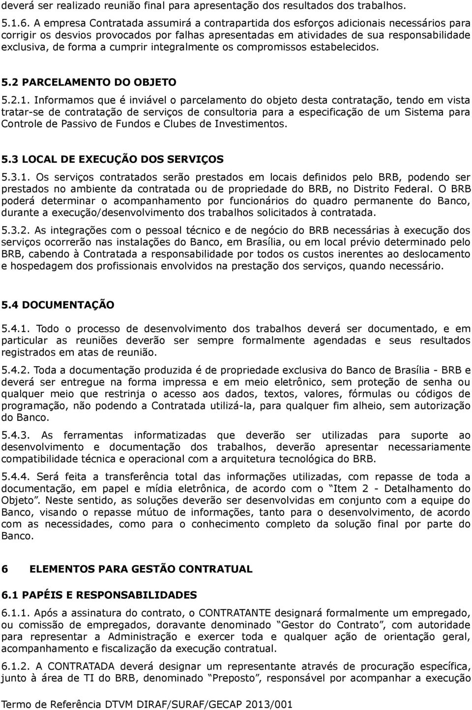 a cumprir integralmente os compromissos estabelecidos. 5.2 PARCELAMENTO DO OBJETO 5.2.1.