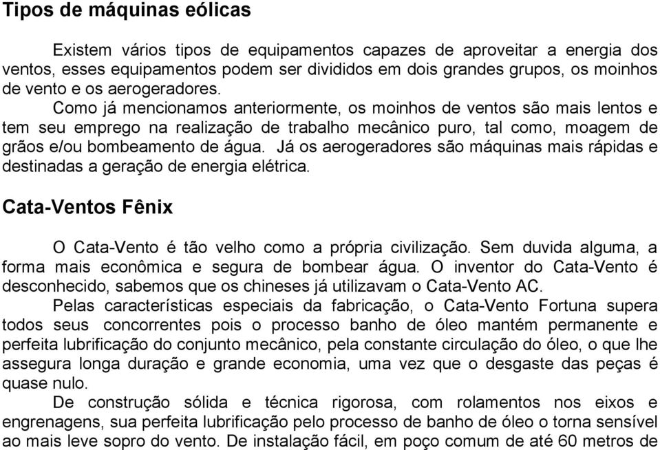 Já os aerogeradores são máquinas mais rápidas e destinadas a geração de energia elétrica. Cata-Ventos Fênix O Cata-Vento é tão velho como a própria civilização.