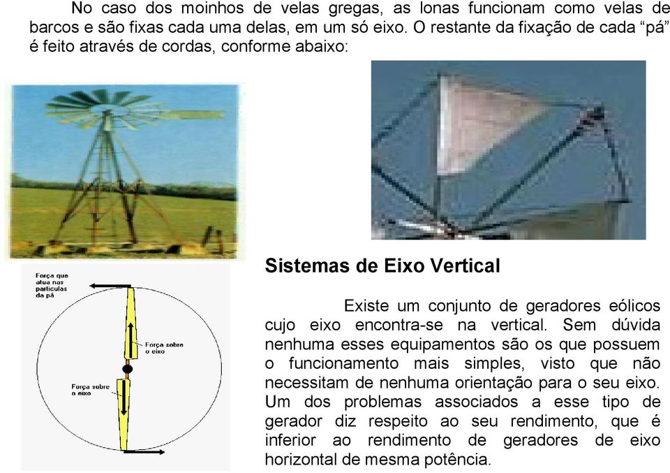 Existe um conjunto de geradores eólicos cujo eixo encontra-se na vertical.